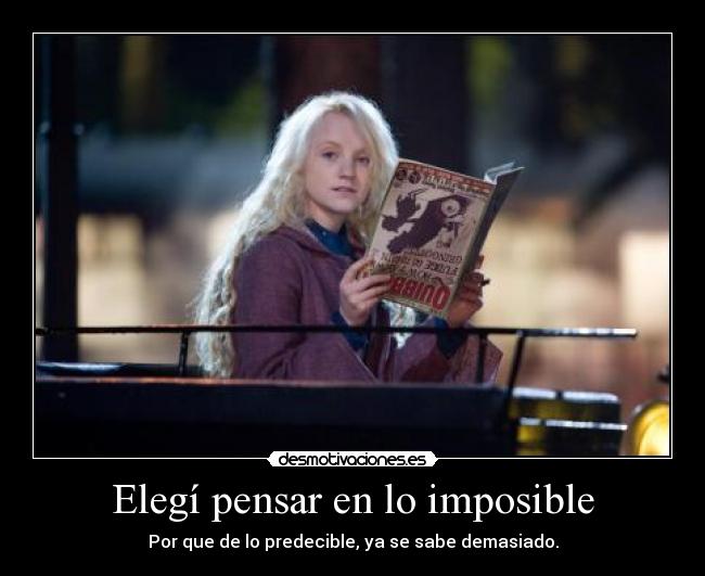 Elegí pensar en lo imposible - Por que de lo predecible, ya se sabe demasiado.