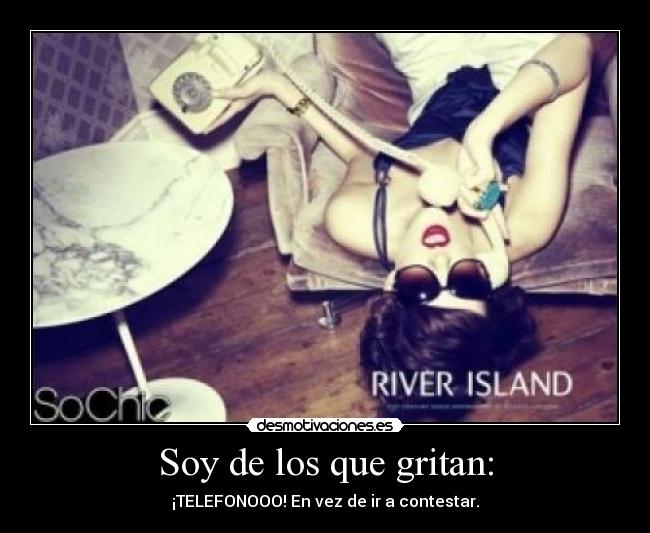 Soy de los que gritan: - ¡TELEFONOOO! En vez de ir a contestar.