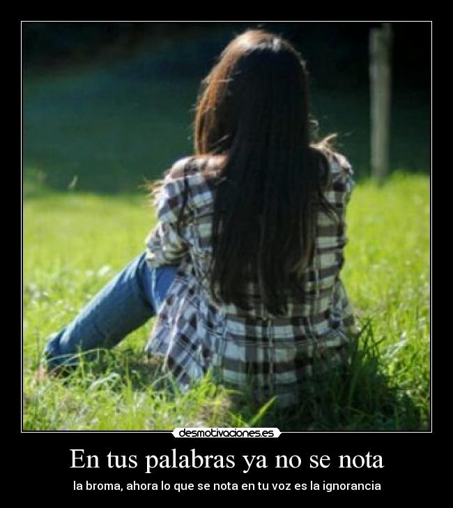 En tus palabras ya no se nota - la broma, ahora lo que se nota en tu voz es la ignorancia