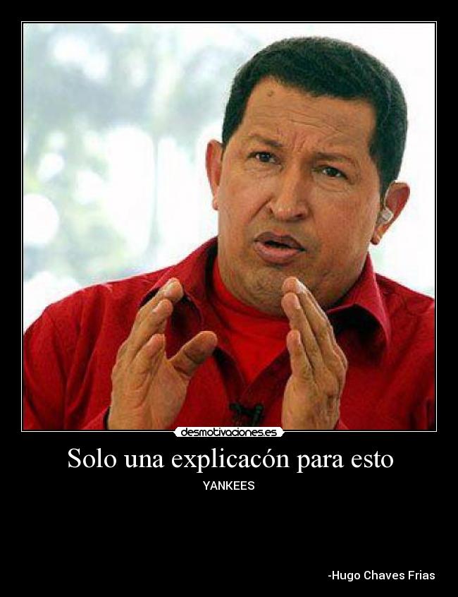 Solo una explicacón para esto - YANKEES


                                                                                                              


                                                                                                            -Hugo Chaves Frias