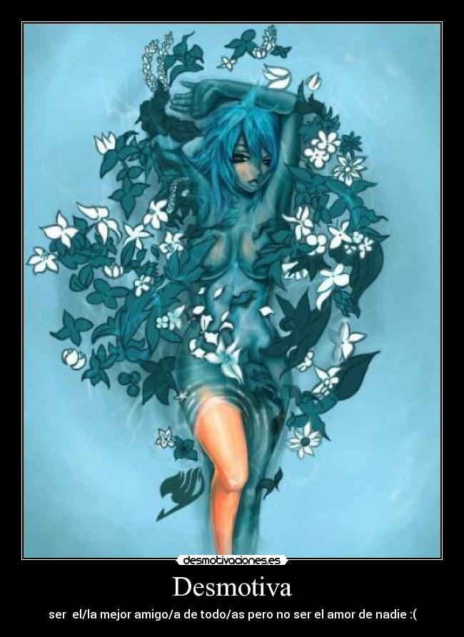 Desmotiva - ser el/la mejor amigo/a de todo/as pero no ser el amor de nadie :(