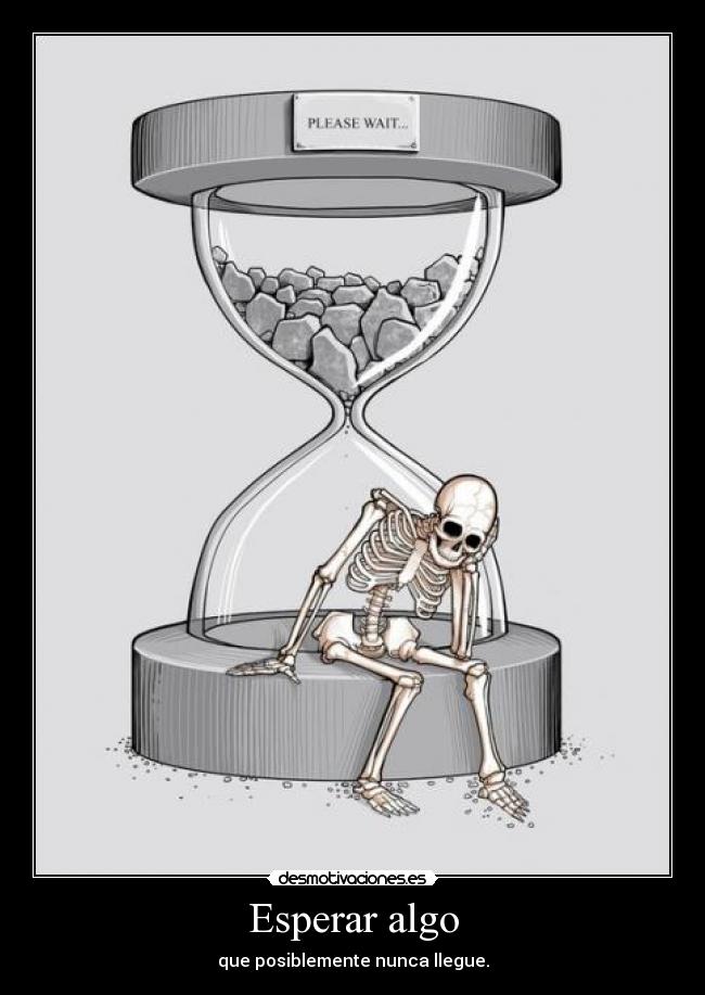 Esperar algo - que posiblemente nunca llegue.