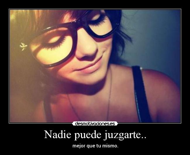 Nadie puede juzgarte.. -