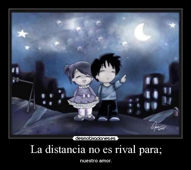 La distancia no es rival para; - nuestro amor.