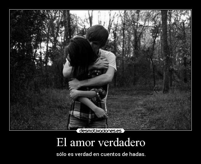 El amor verdadero - sólo es verdad en cuentos de hadas.