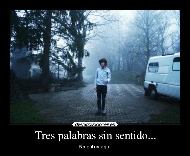 Tres palabras sin sentido... - No estas aquí!