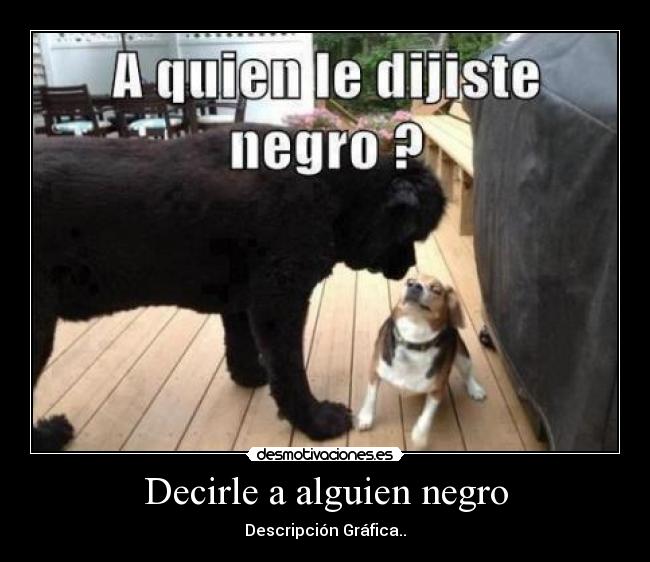 Decirle a alguien negro - Descripción Gráfica..