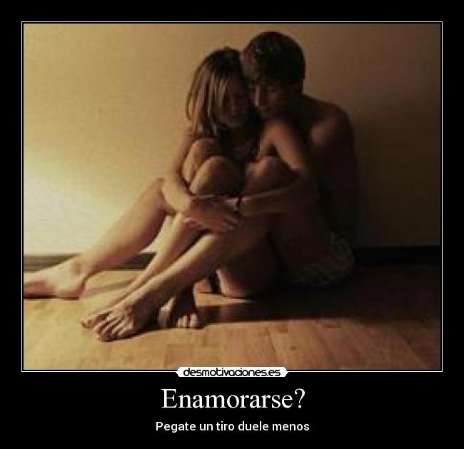Enamorarse? - Pegate un tiro duele menos