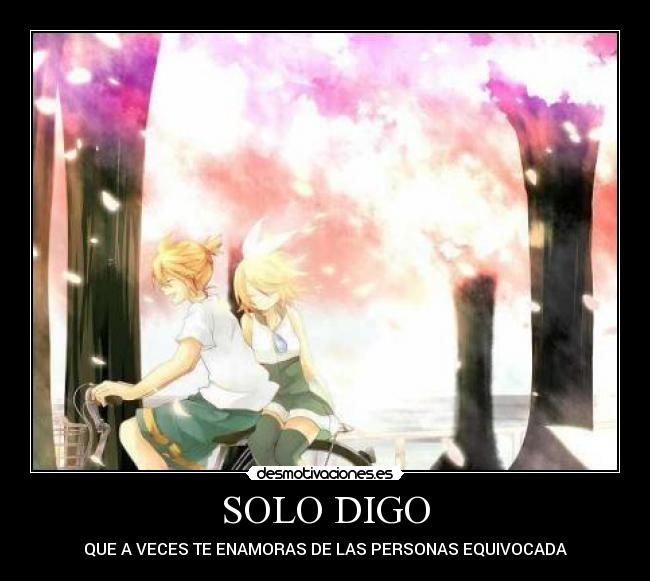 SOLO DIGO - QUE A VECES TE ENAMORAS DE LAS PERSONAS EQUIVOCADA