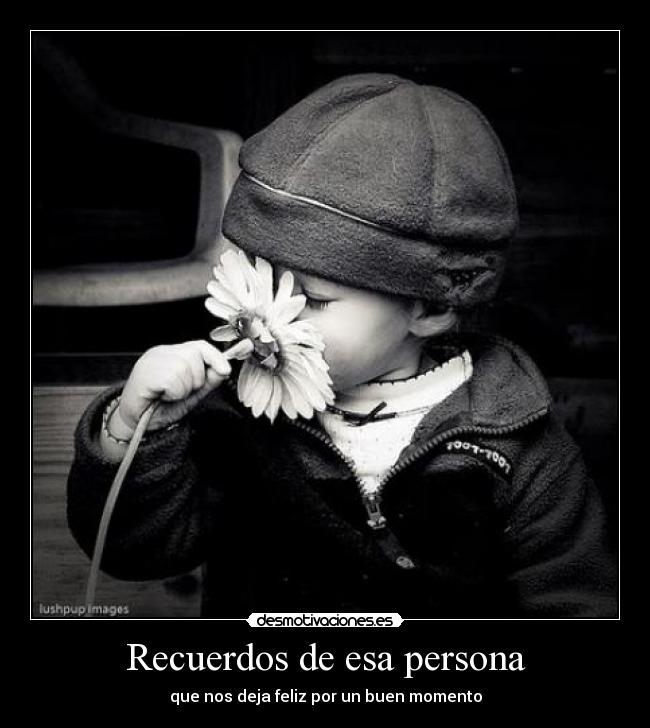 Recuerdos de esa persona - que nos deja feliz por un buen momento