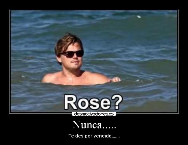 Nunca..... - Te des por vencido.......