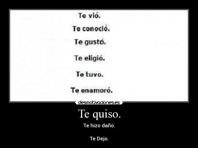 Te quiso. - Te hizo daño.
Te Dejo.