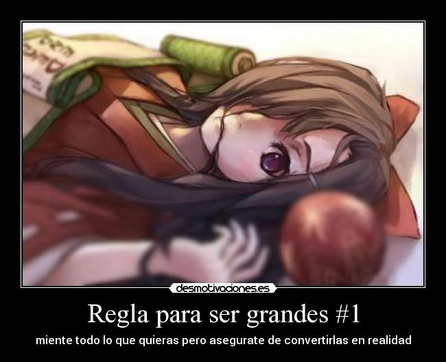 Regla para ser grandes #1 - miente todo lo que quieras pero asegurate de convertirlas en realidad