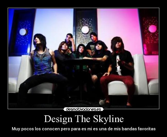 Design The Skyline - Muy pocos los conocen pero para es mi es una de mis bandas favoritas