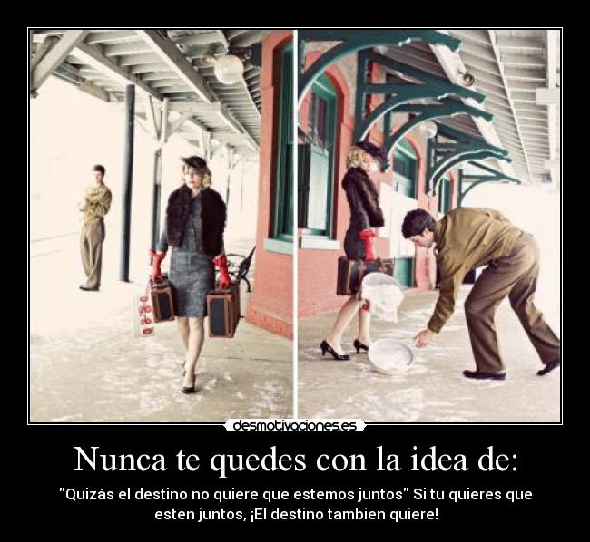 Nunca te quedes con la idea de: -