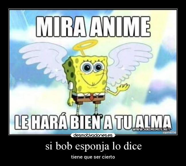 carteles bob esponja dice tiene que ser cierto anime xdx desmotivaciones
