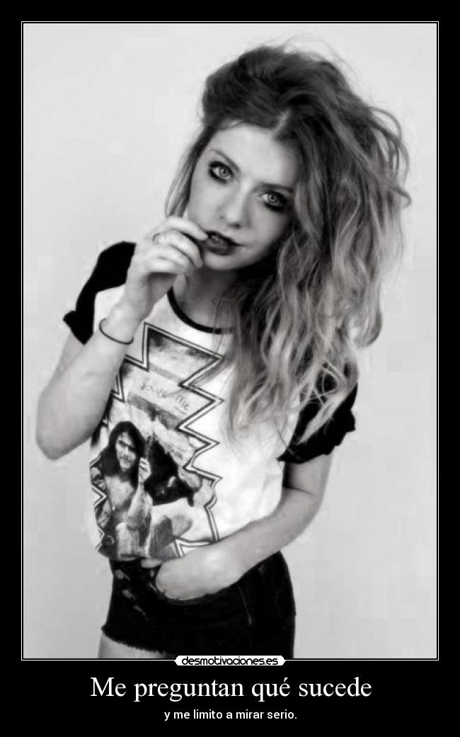 Me preguntan qué sucede - y me limito a mirar serio.