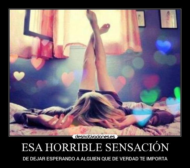 ESA HORRIBLE SENSACIÓN - DE DEJAR ESPERANDO A ALGUIEN QUE DE VERDAD TE IMPORTA