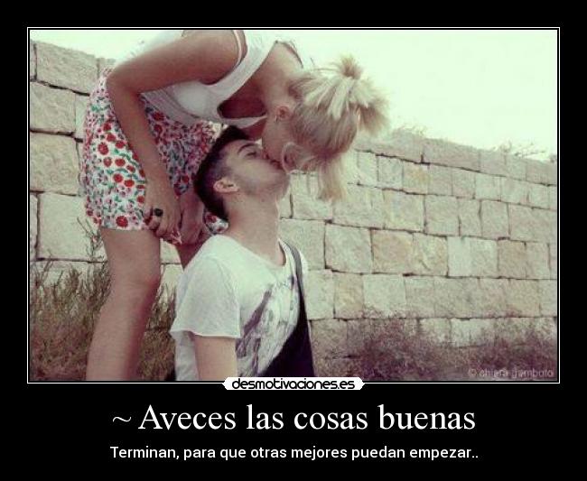 ~ Aveces las cosas buenas - 