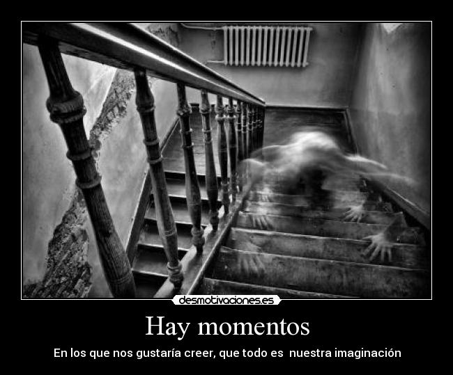 Hay momentos - En los que nos gustaría creer, que todo es nuestra imaginación