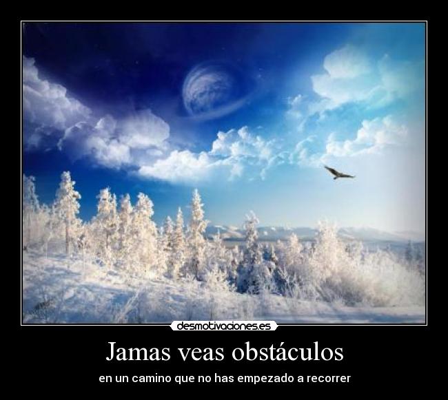 Jamas veas obstáculos - en un camino que no has empezado a recorrer