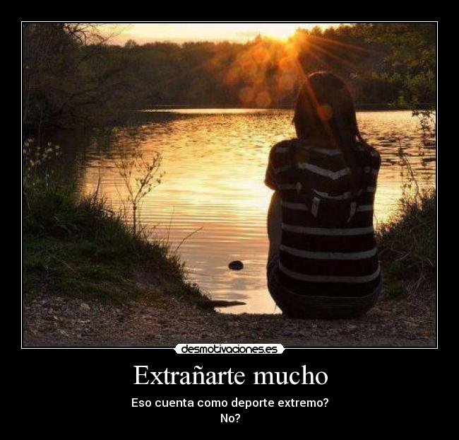 Extrañarte mucho - Eso cuenta como deporte extremo?
No?