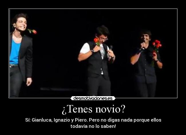 ¿Tenes novio? - Sí: Gianluca, Ignazio y Piero. Pero no digas nada porque ellos todavía no lo saben!