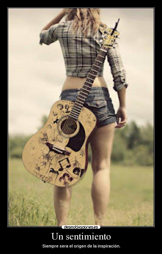 Un sentimiento - Siempre sera el origen de la inspiración.