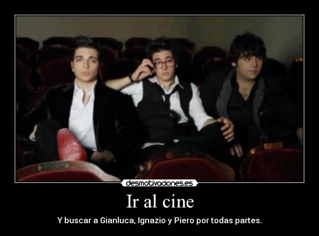 Ir al cine - Y buscar a Gianluca, Ignazio y Piero por todas partes.