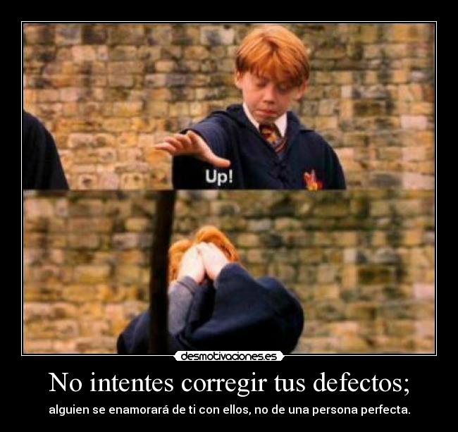 No intentes corregir tus defectos; -