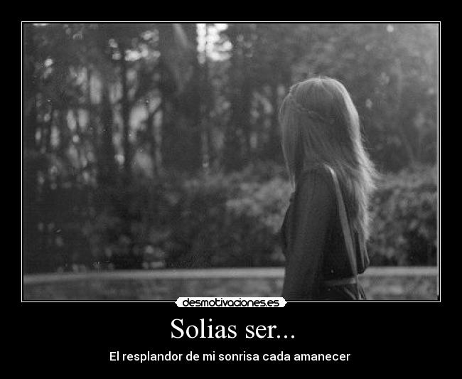 Solias ser... - El resplandor de mi sonrisa cada amanecer ♥