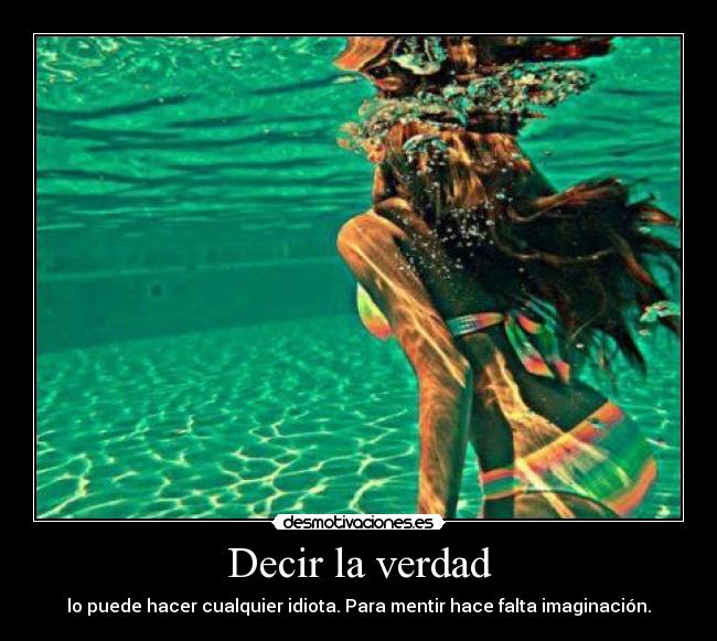 Decir la verdad - lo puede hacer cualquier idiota. Para mentir hace falta imaginación.