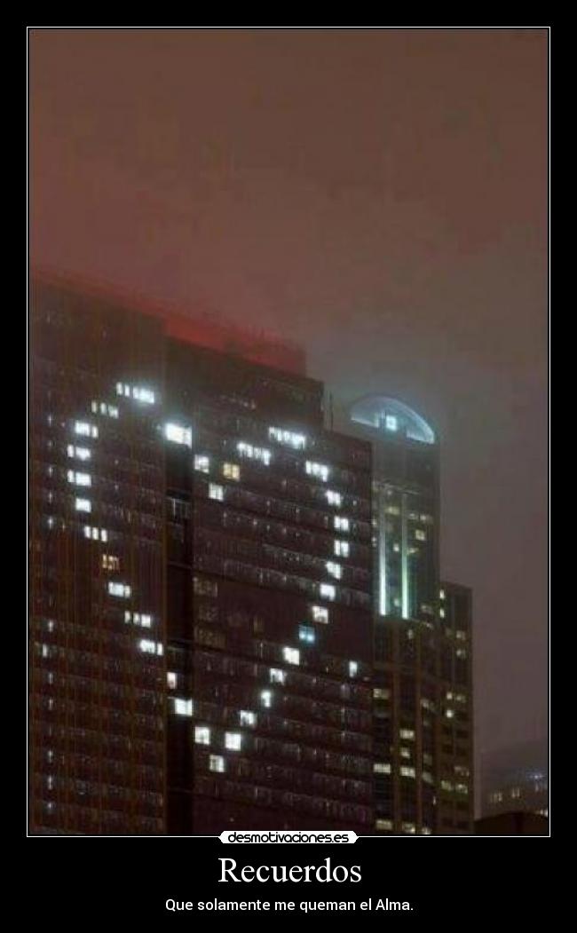 Recuerdos - Que solamente me queman el Alma.