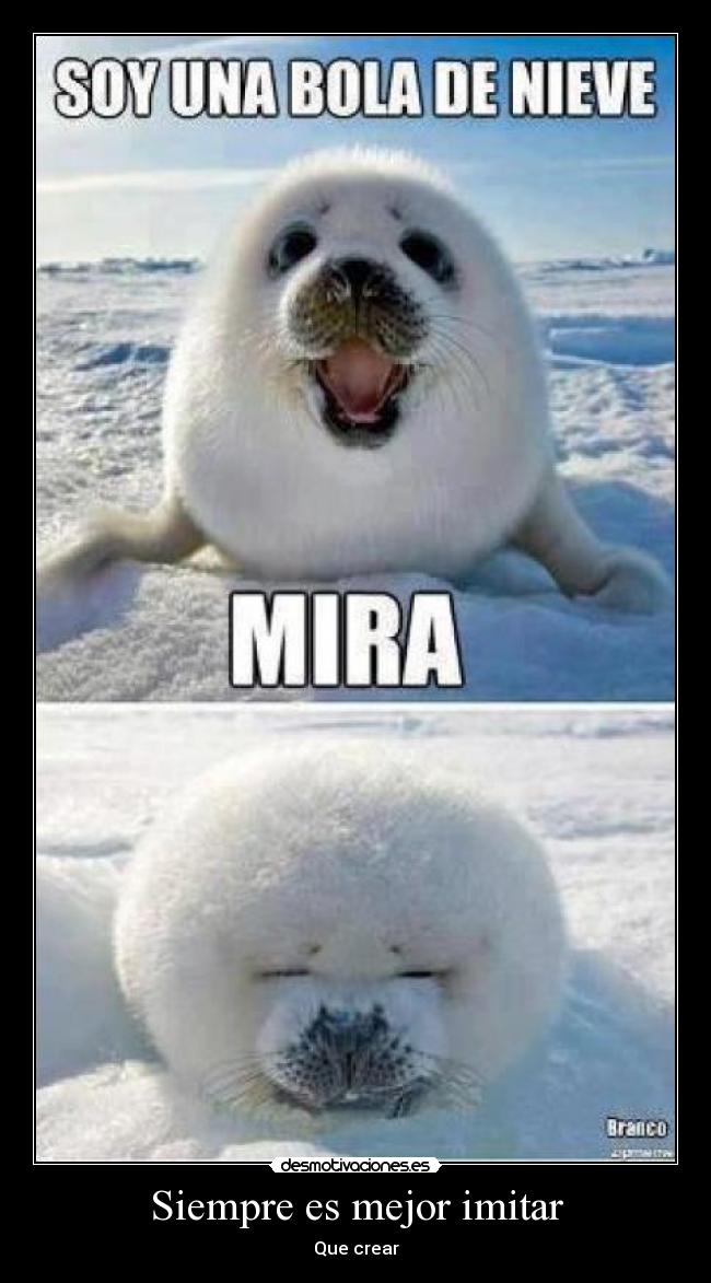Siempre es mejor imitar - Que crear