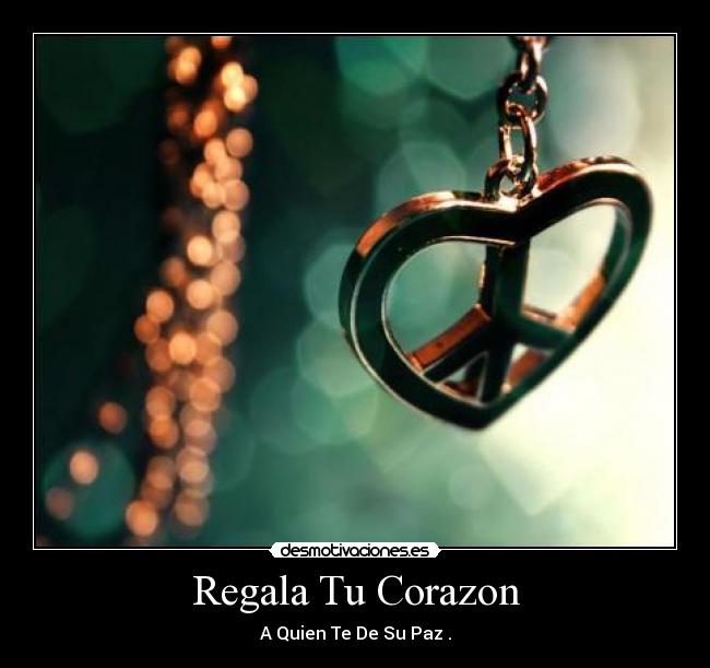 Regala Tu Corazon - A Quien Te De Su Paz .