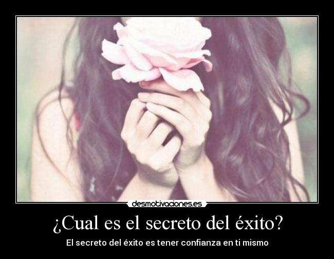 ¿Cual es el secreto del éxito? - El secreto del éxito es tener confianza en ti mismo