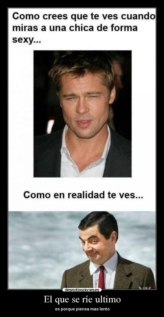 El que se ríe ultimo - es porque piensa mas lento