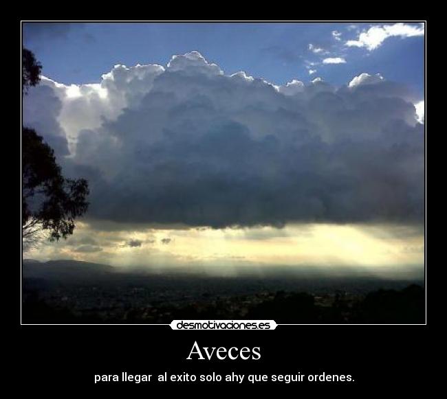 Aveces - para llegar  al exito solo ahy que seguir ordenes.
