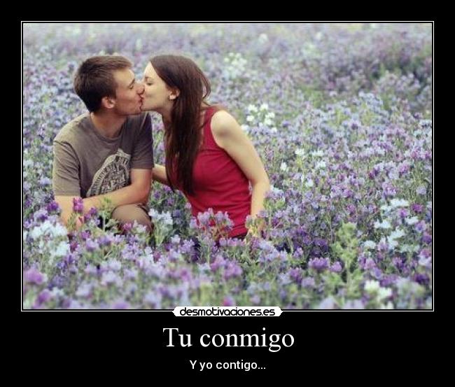 Tu conmigo - Y yo contigo...