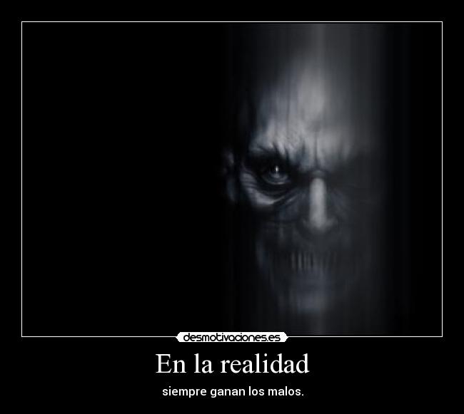 En la realidad - siempre ganan los malos.