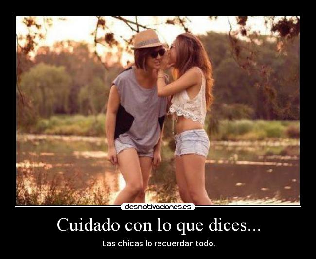 Cuidado con lo que dices... - Las chicas lo recuerdan todo.
