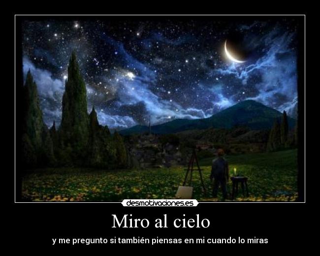 Miro al cielo - y me pregunto si también piensas en mi cuando lo miras