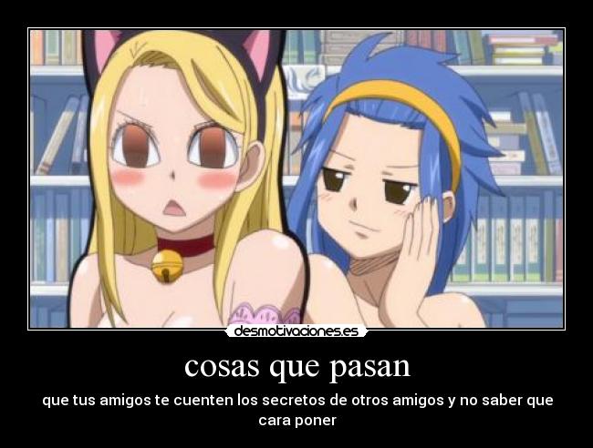 cosas que pasan - que tus amigos te cuenten los secretos de otros amigos y no saber que cara poner