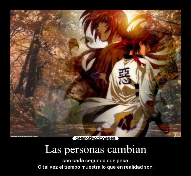 Las personas cambian - con cada segundo que pasa.
O tal vez el tiempo muestra lo que en realidad son.