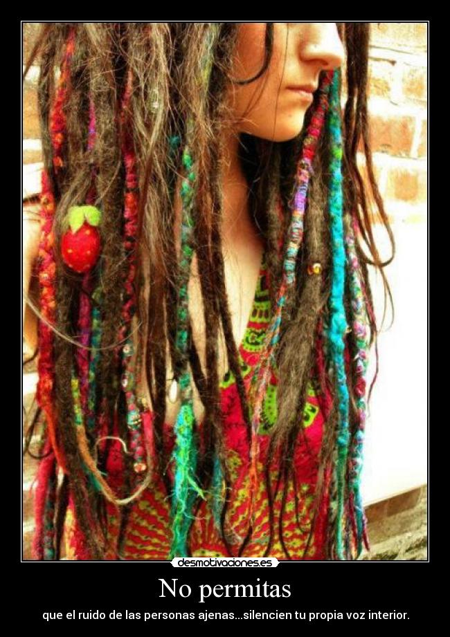 No permitas - que el ruido de las personas ajenas...silencien tu propia voz interior.