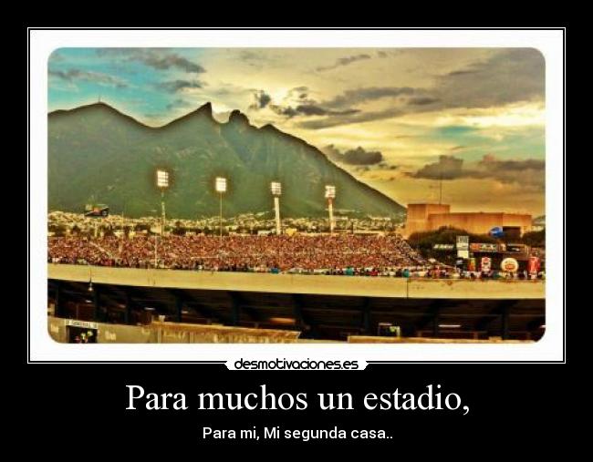Para muchos un estadio, - Para mi, Mi segunda casa..