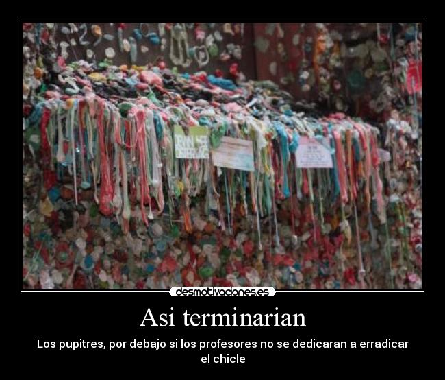 Asi terminarian - Los pupitres, por debajo si los profesores no se dedicaran a erradicar el chicle