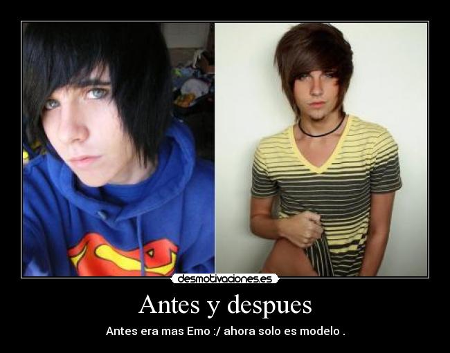 Antes y despues - Antes era mas Emo :/ ahora solo es modelo .