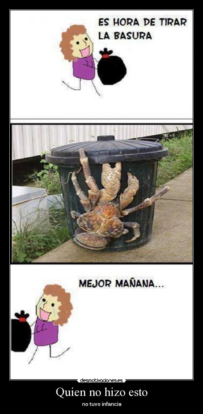 Quien no hizo esto - no tuvo infancia