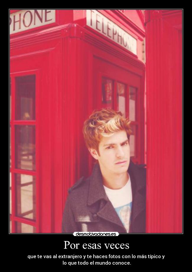 Por esas veces - que te vas al extranjero y te haces fotos con lo más típico y
lo que todo el mundo conoce.